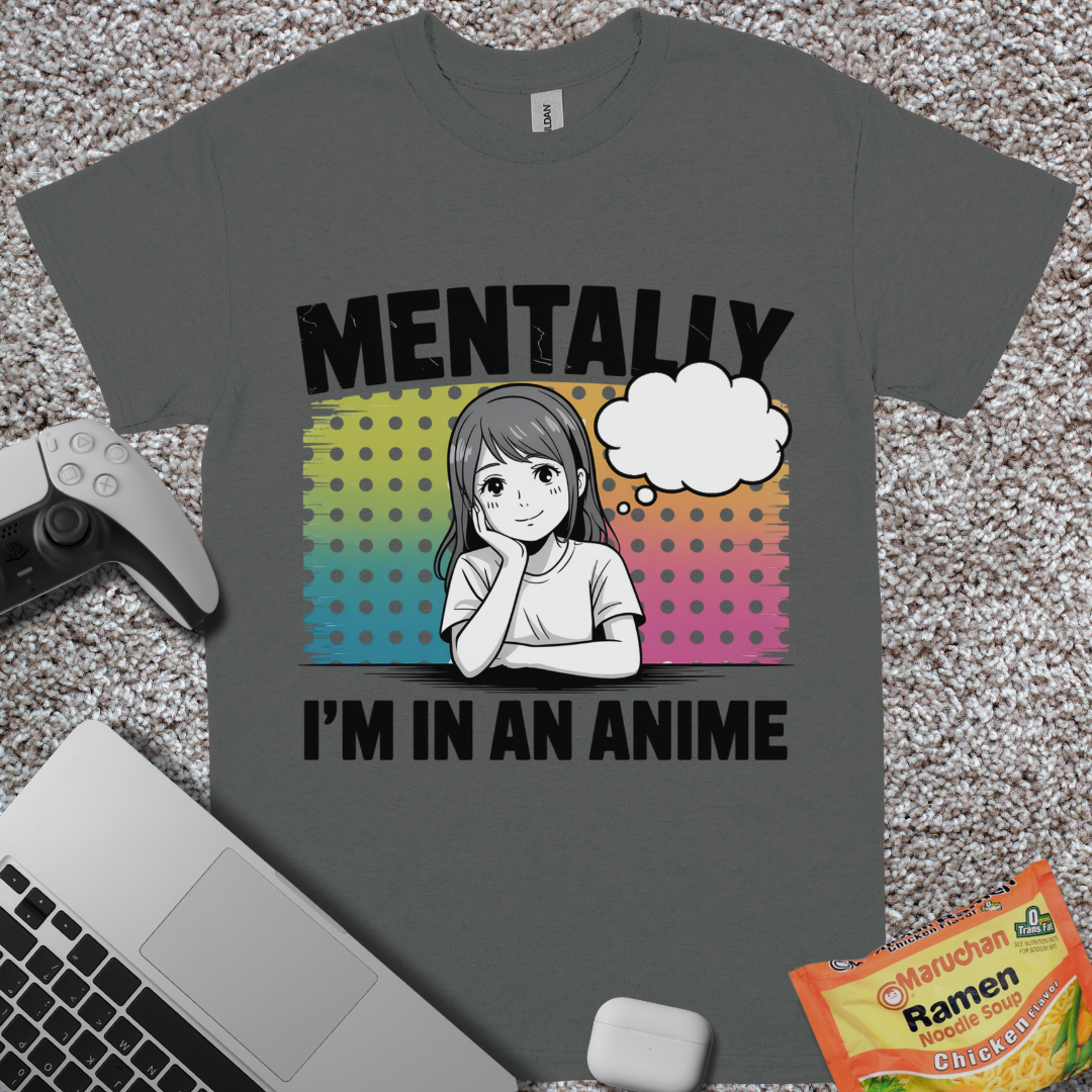 Mentally, I'm in an Anime T-Shirt