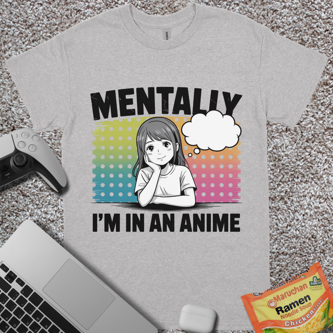 Mentally, I'm in an Anime T-Shirt