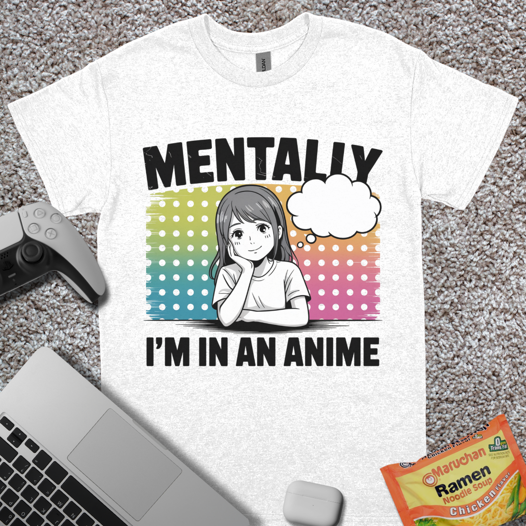 Mentally, I'm in an Anime T-Shirt