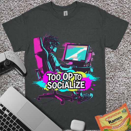 Too OP To Socialize T-Shirt